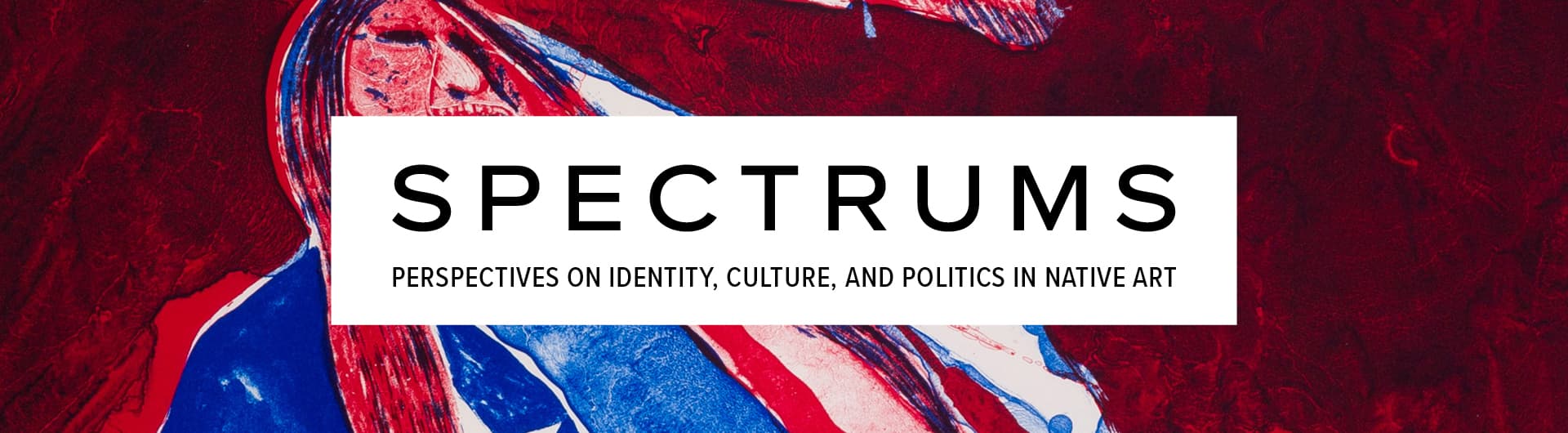 Spectrums: Perspectives on Identity, Culture, and Politics in Native Art