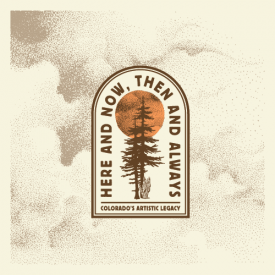 graphic illustrating text art in an arch that reads "Here and Now, Then and Always: Colorado's Artistic Legacy." An image of pine tree and the sun are in the middle of the arch.
