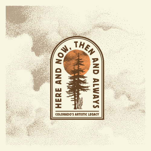 graphic illustrating text art in an arch that reads "Here and Now, Then and Always: Colorado's Artistic Legacy." An image of pine tree and the sun are in the middle of the arch.
